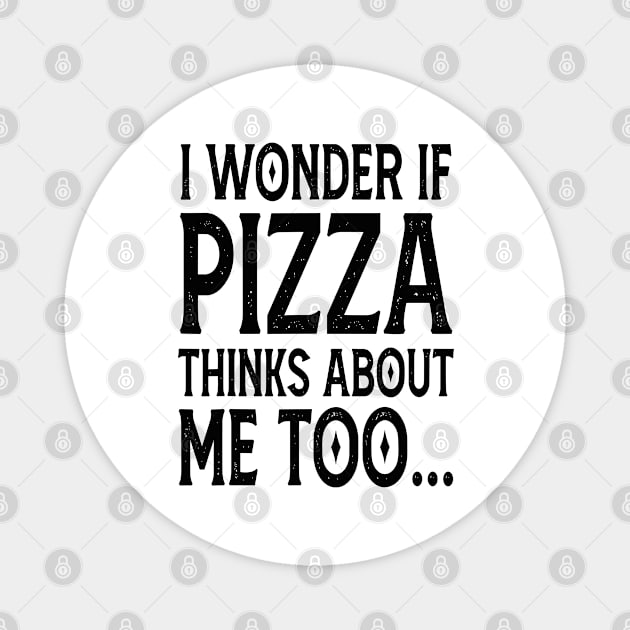 I Wonder If Pizza Thinks About Me Too FunnY Magnet by rhazi mode plagget